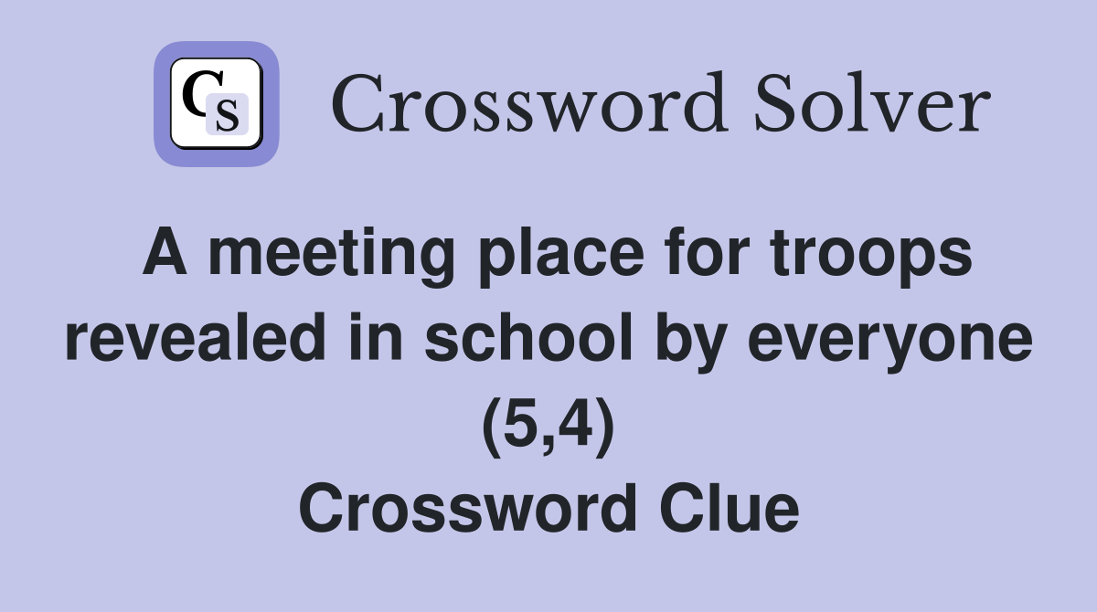 A meeting place for troops revealed in school by everyone (5,4) Crossword Clue