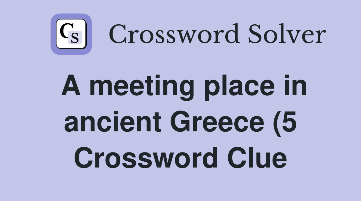 A meeting place in ancient Greece (5) Crossword Clue Answers A meeting place in ancient Greece (5) Crossword Clue Answers