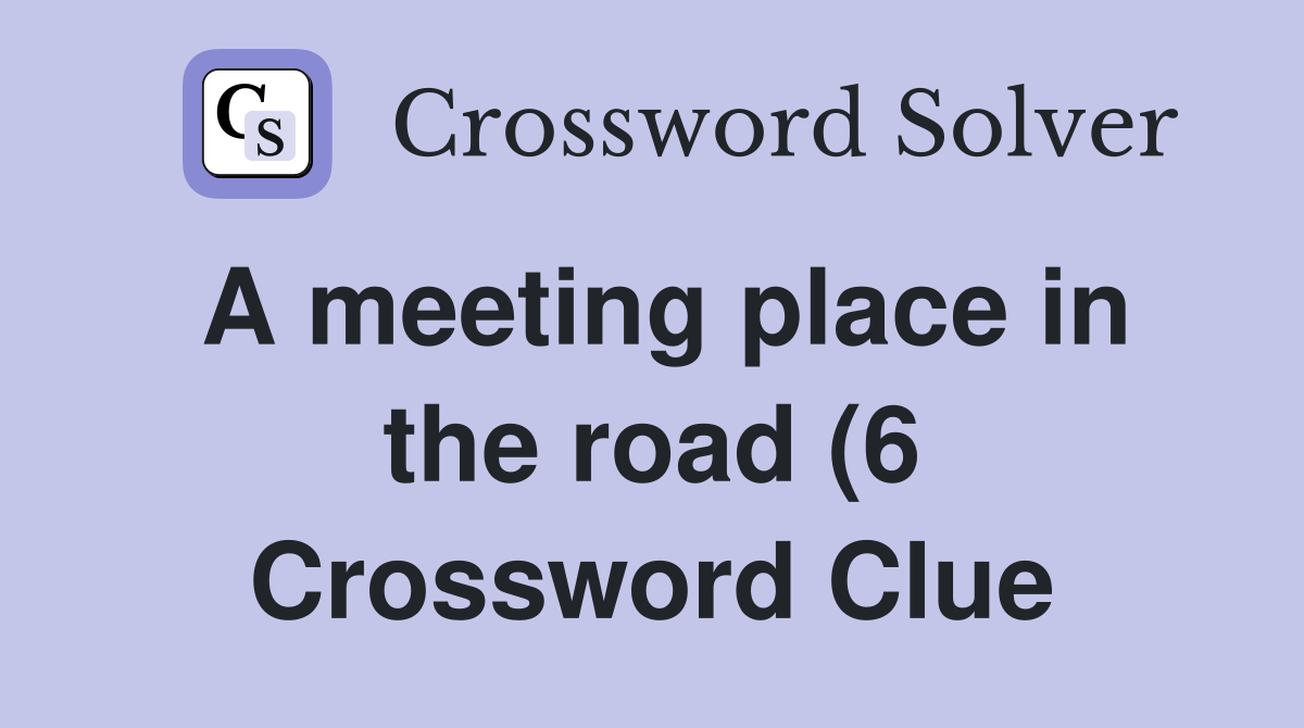 A meeting place in the road (6) Crossword Clue Answers Crossword Solver A meeting place in the road (6) Crossword Clue Answers Crossword Solver