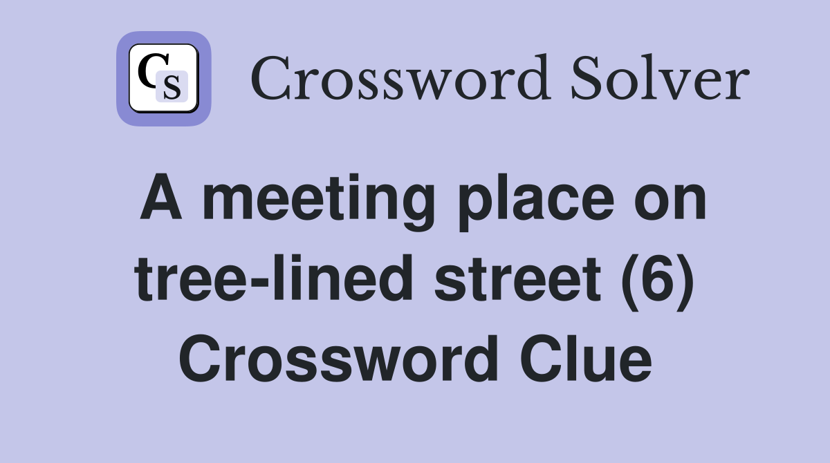 A meeting place on tree-lined street (6) Crossword Clue