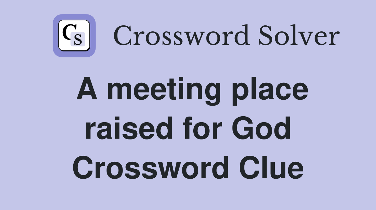 A meeting place raised for God Crossword Clue