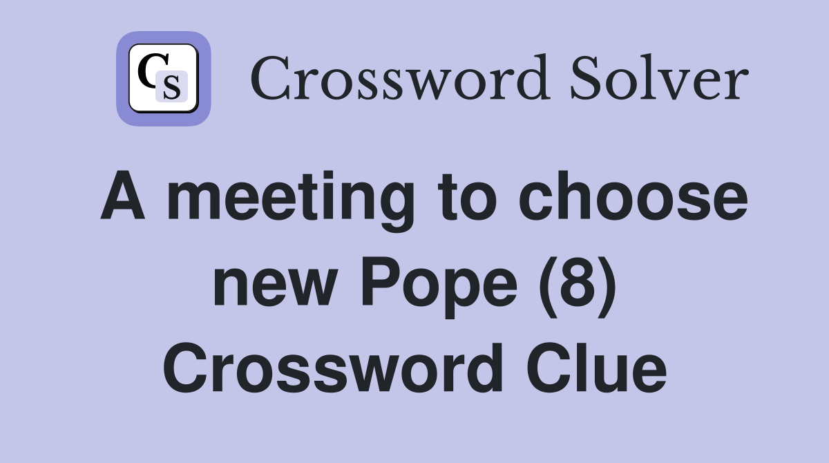A meeting to choose new Pope (8) Crossword Clue