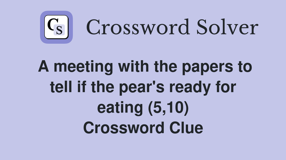 A meeting with the papers to tell if the pear's ready for eating (5,10) Crossword Clue