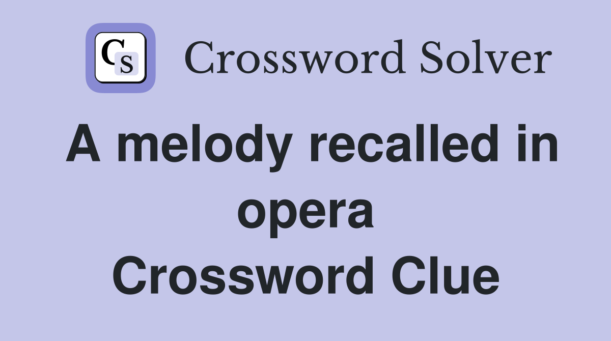 A melody recalled in opera Crossword Clue