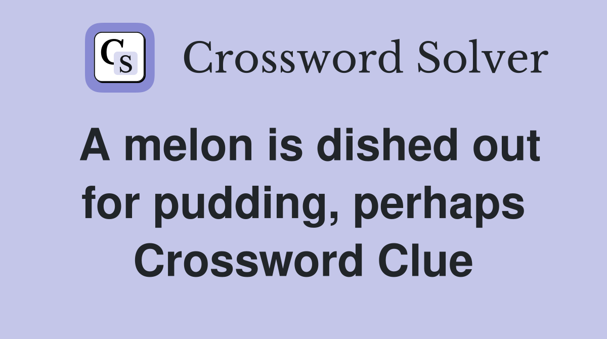 A melon is dished out for pudding, perhaps Crossword Clue