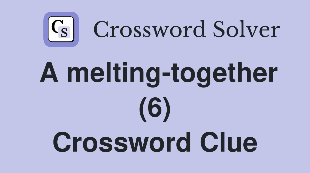 A melting-together (6) Crossword Clue