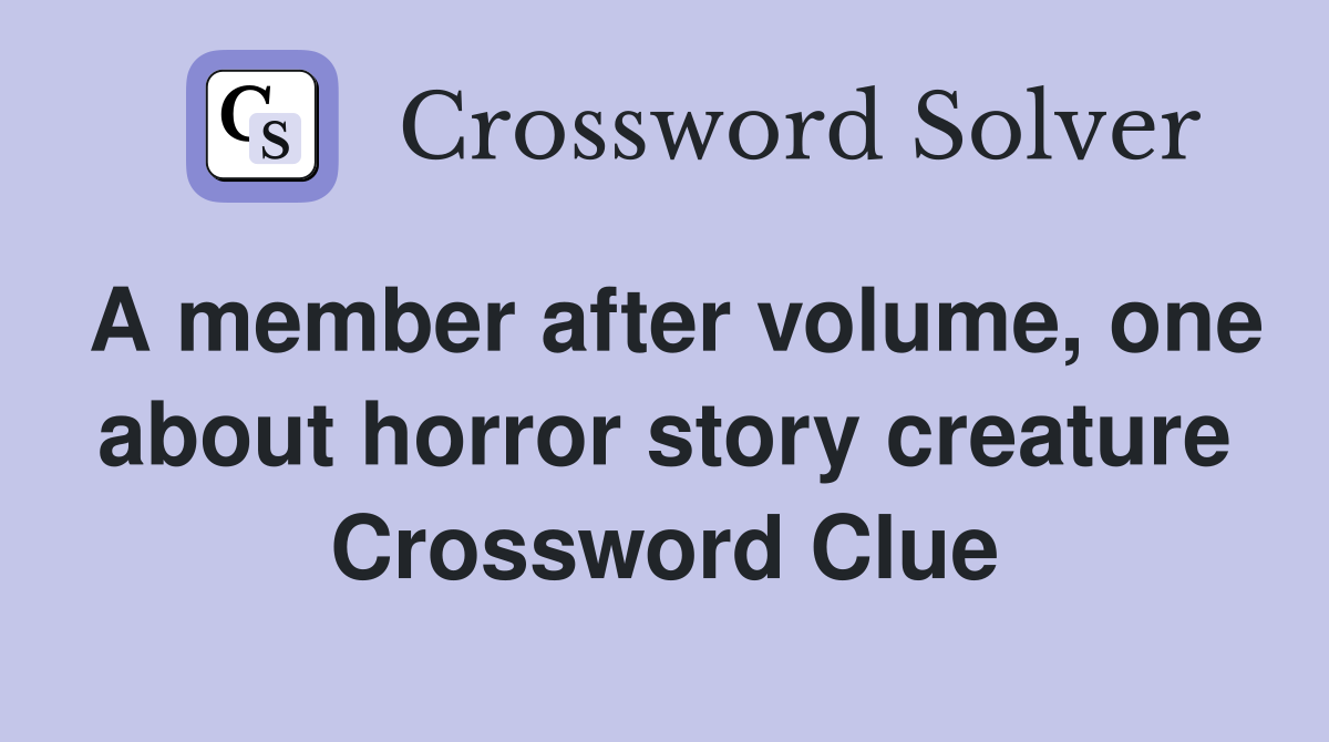 A member after volume, one about horror story creature Crossword Clue