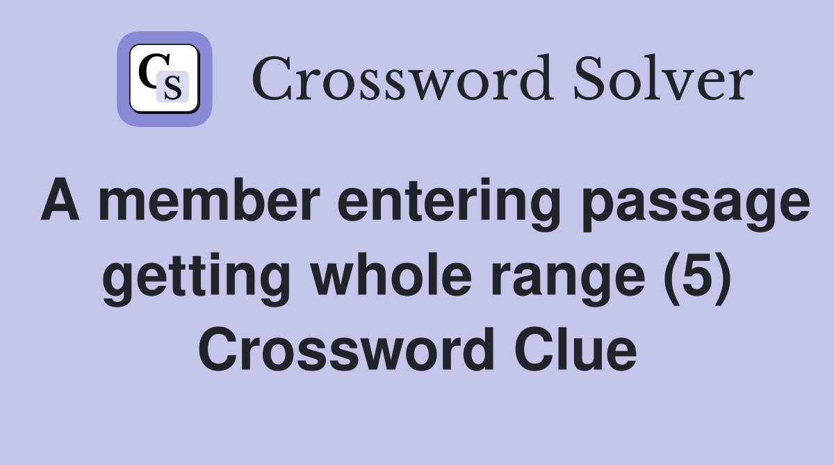 A member entering passage getting whole range (5) Crossword Clue