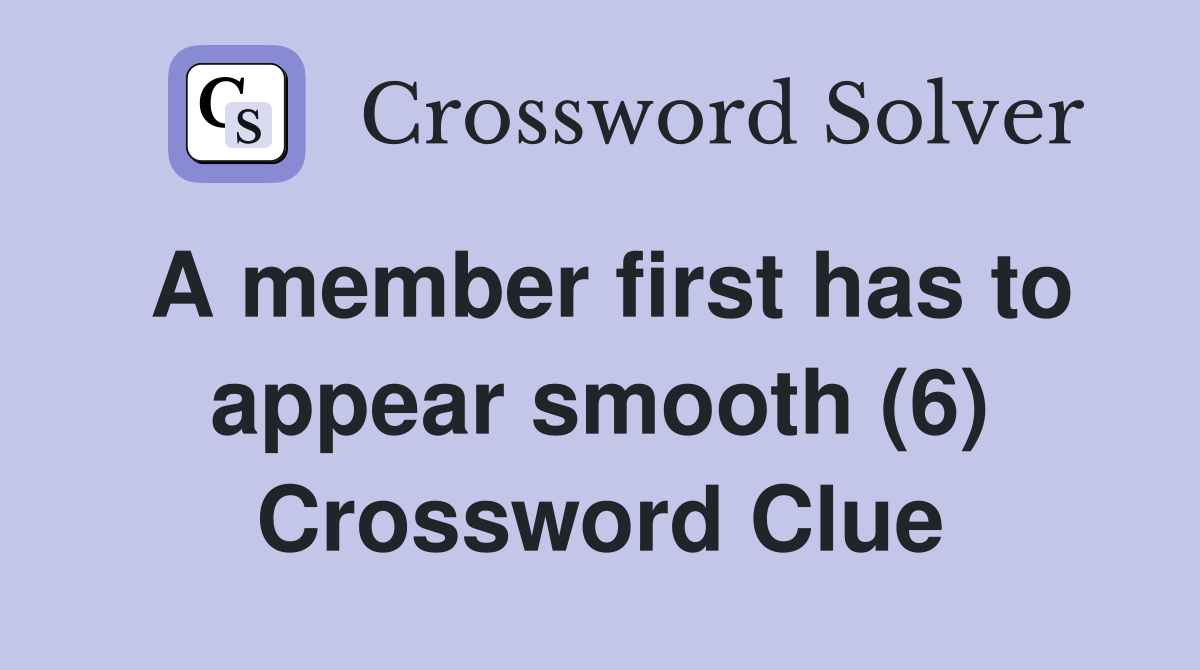 A member first has to appear smooth (6) Crossword Clue