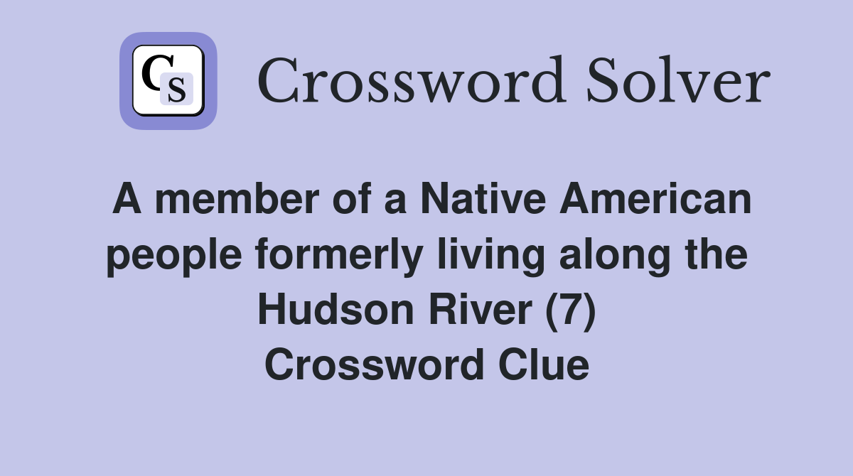 A member of a Native American people formerly living along the Hudson River (7) Crossword Clue