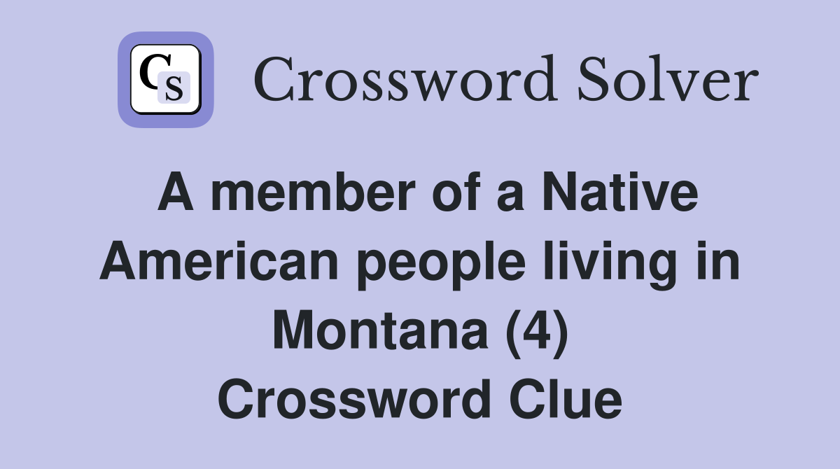 A member of a Native American people living in Montana (4) Crossword Clue
