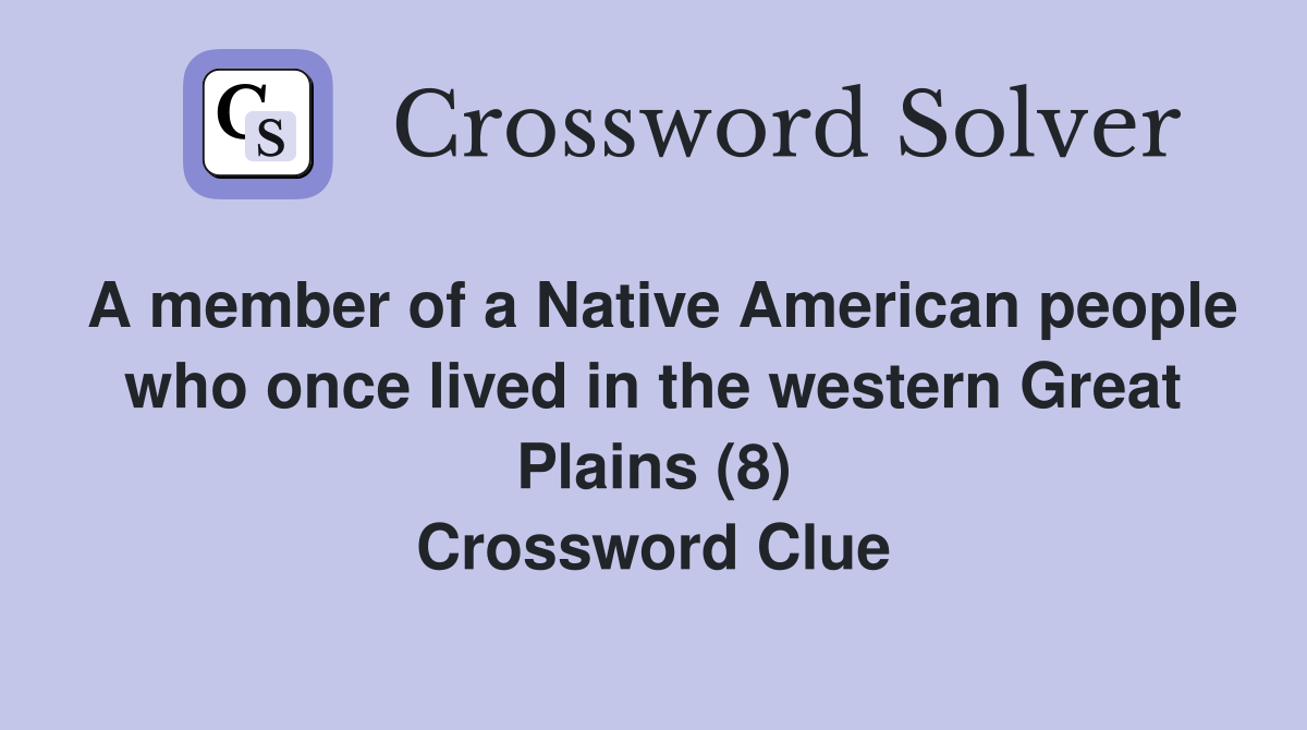 A member of a Native American people who once lived in the western Great Plains (8) Crossword Clue