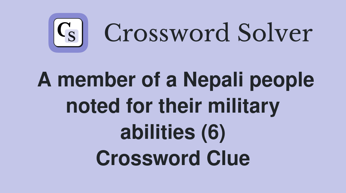 A member of a Nepali people noted for their military abilities (6) Crossword Clue