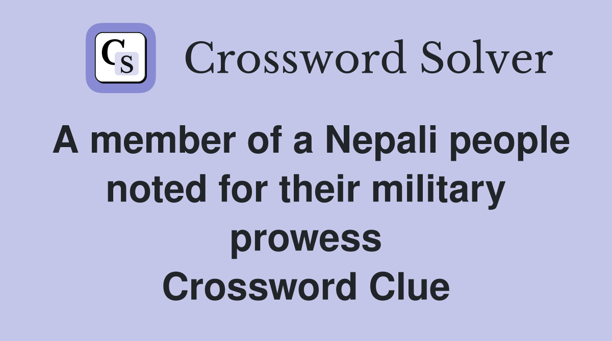 A member of a Nepali people noted for their military prowess Crossword Clue