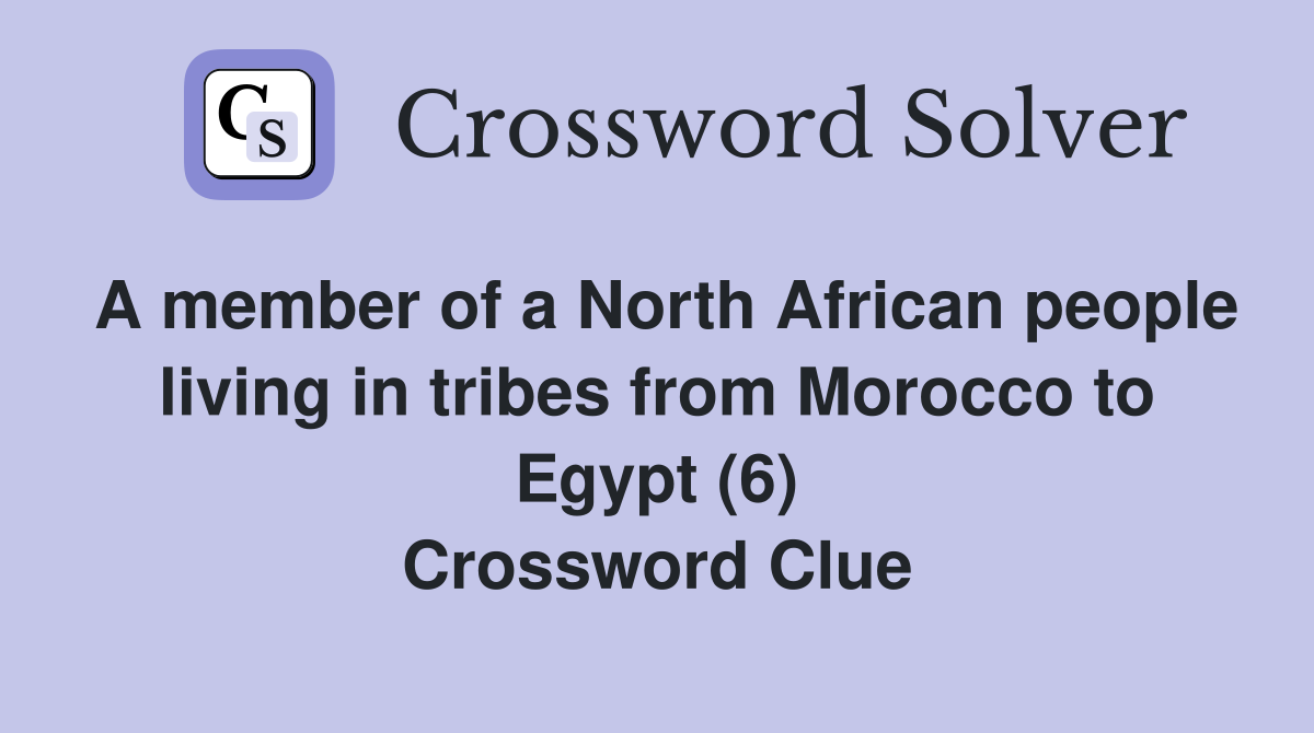 A member of a North African people living in tribes from Morocco to Egypt (6) Crossword Clue