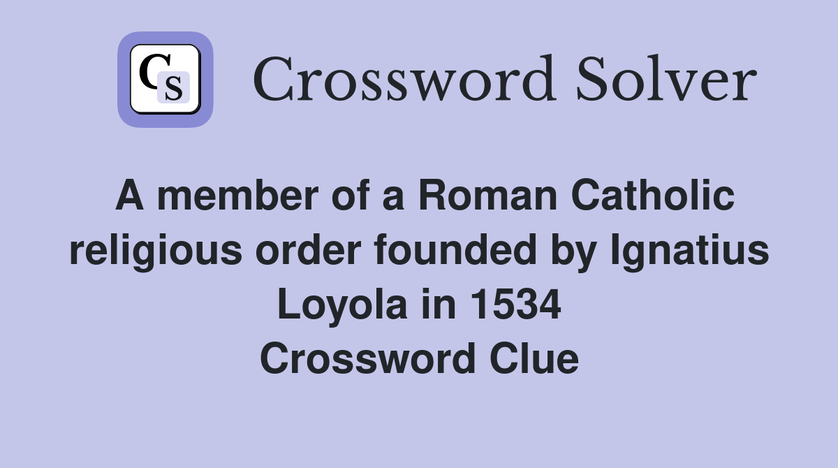 A member of a Roman Catholic religious order founded by Ignatius Loyola in 1534 Crossword Clue