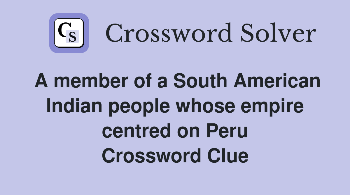 A member of a South American Indian people whose empire centred on Peru Crossword Clue