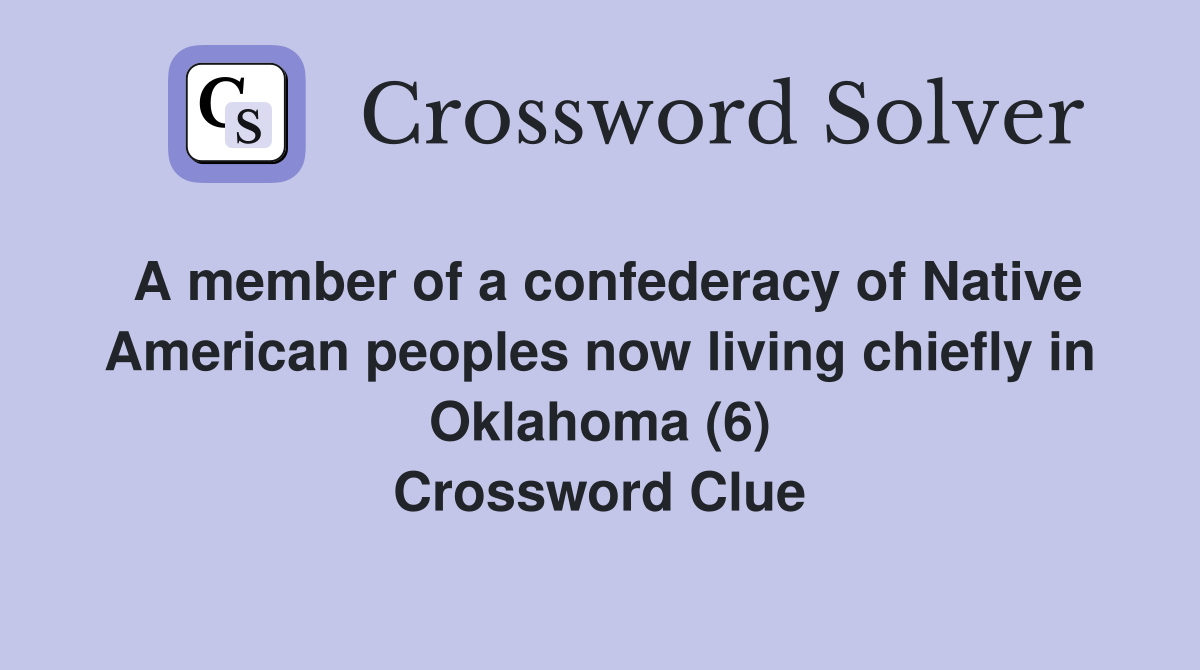 A member of a confederacy of Native American peoples now living chiefly in Oklahoma (6) Crossword Clue