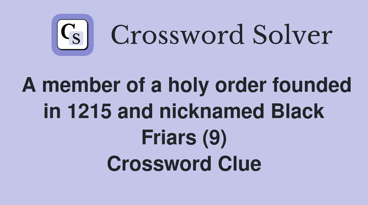 A member of a holy order founded in 1215 and nicknamed Black Friars (9) Crossword Clue