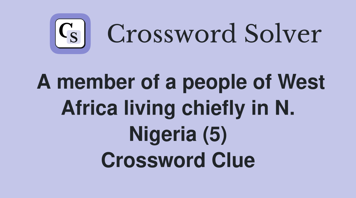 A member of a people of West Africa living chiefly in N. Nigeria (5) Crossword Clue