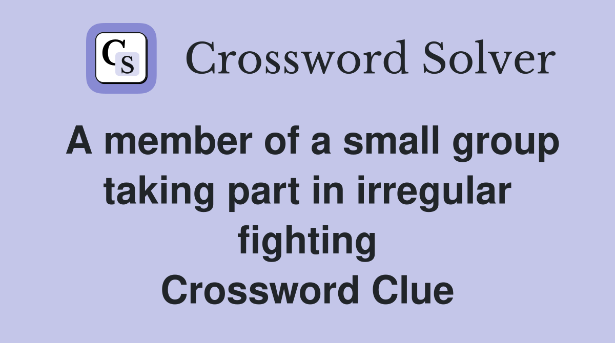 A member of a small group taking part in irregular fighting Crossword Clue