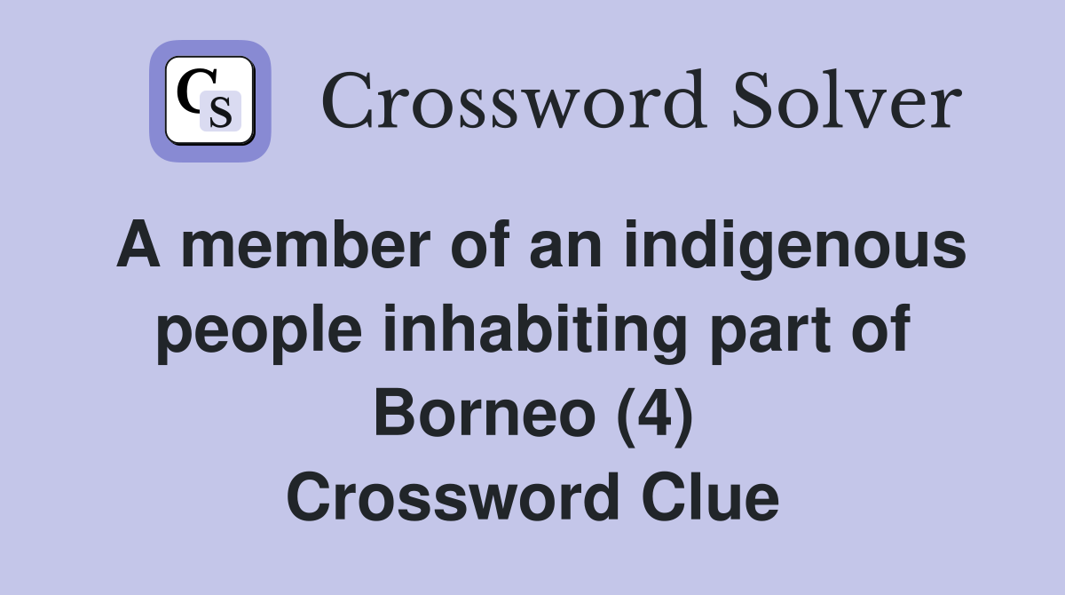 A member of an indigenous people inhabiting part of Borneo (4) Crossword Clue