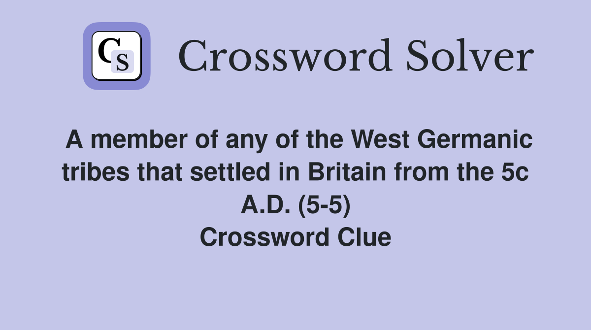 A member of any of the West Germanic tribes that settled in Britain from the 5c A.D. (5-5) Crossword Clue