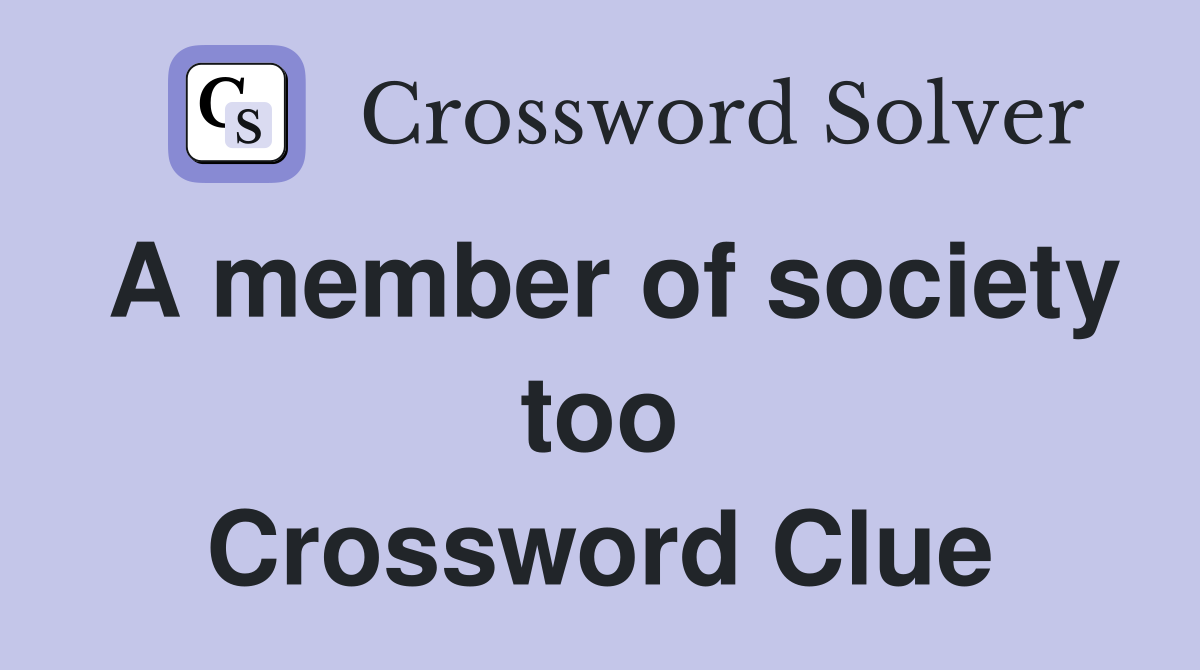 A member of society too Crossword Clue