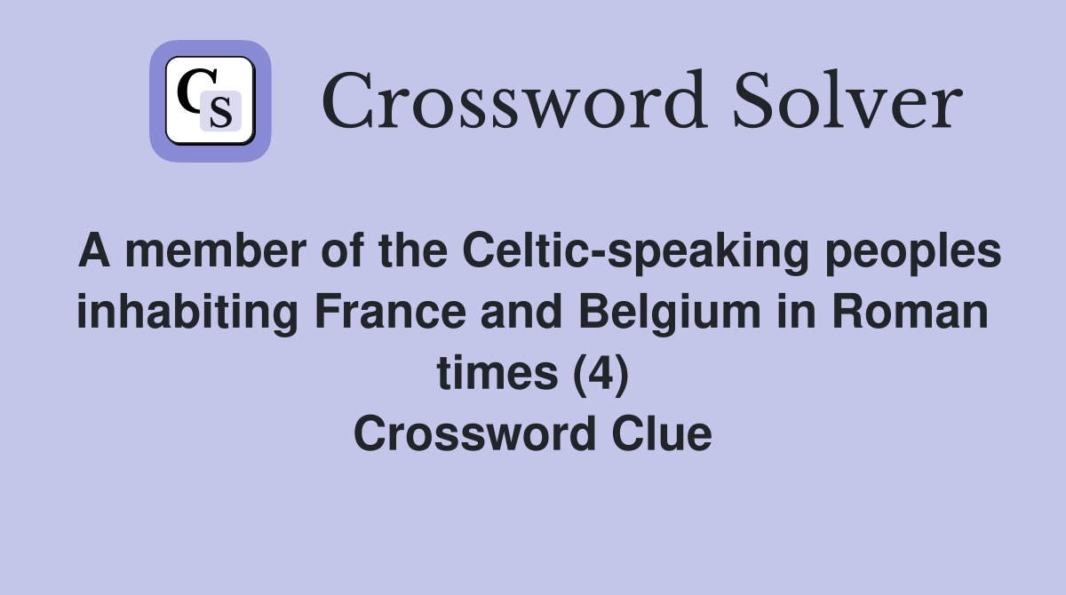 A member of the Celtic-speaking peoples inhabiting France and Belgium in Roman times (4) Crossword Clue