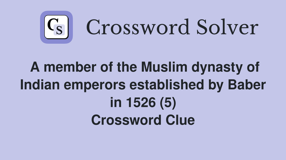 A member of the Muslim dynasty of Indian emperors established by Baber in 1526 (5) Crossword Clue
