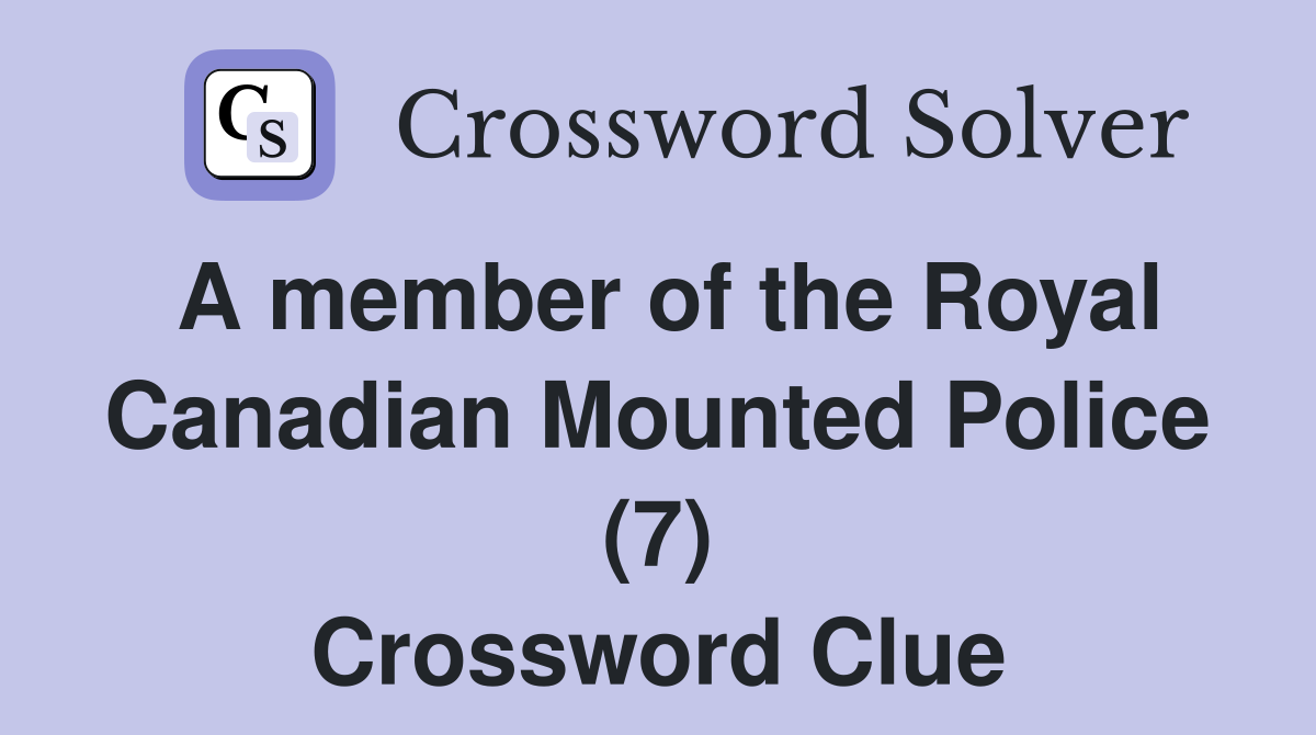 A member of the Royal Canadian Mounted Police (7) Crossword Clue