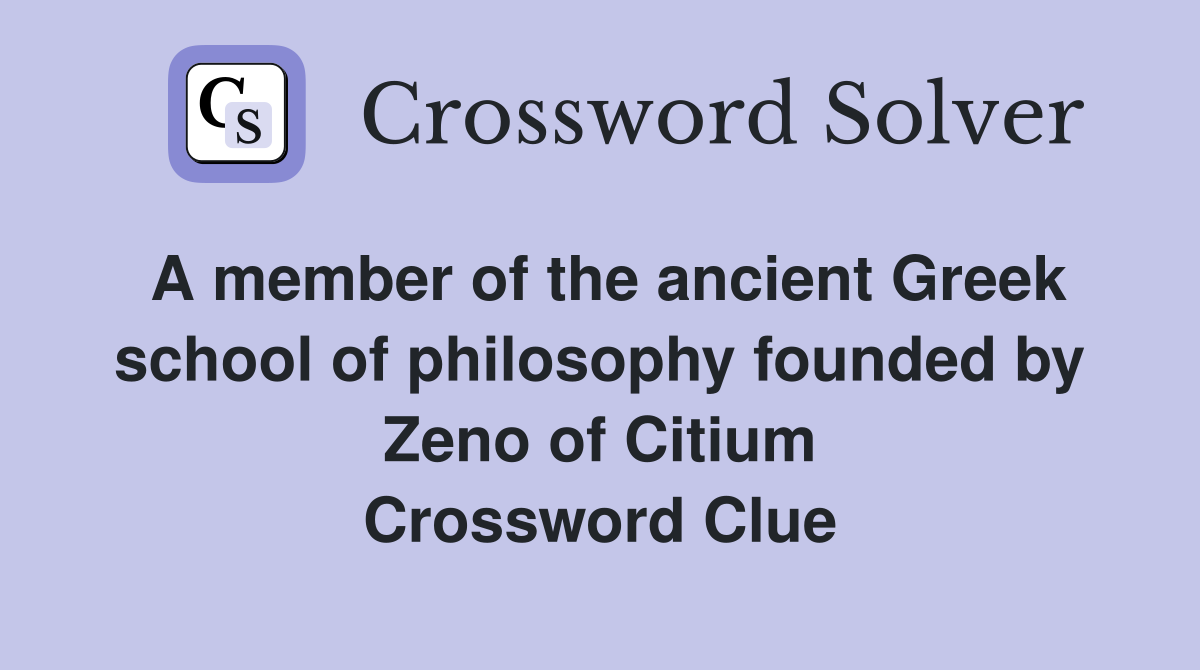 A member of the ancient Greek school of philosophy founded by Zeno of Citium Crossword Clue