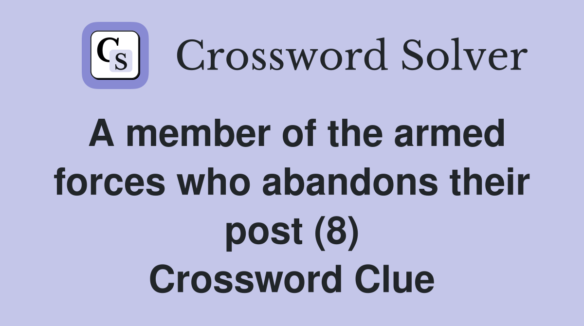 A member of the armed forces who abandons their post (8) Crossword Clue
