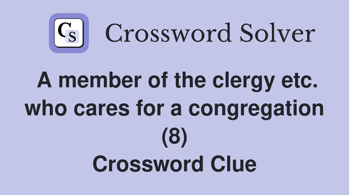 A member of the clergy etc. who cares for a congregation (8) Crossword Clue