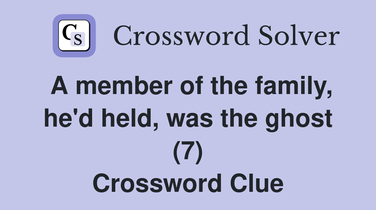 A member of the family, he'd held, was the ghost (7) Crossword Clue