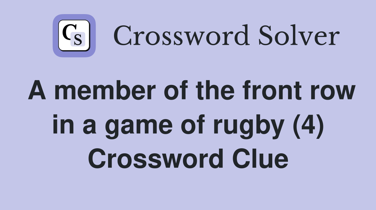 A member of the front row in a game of rugby (4) Crossword Clue