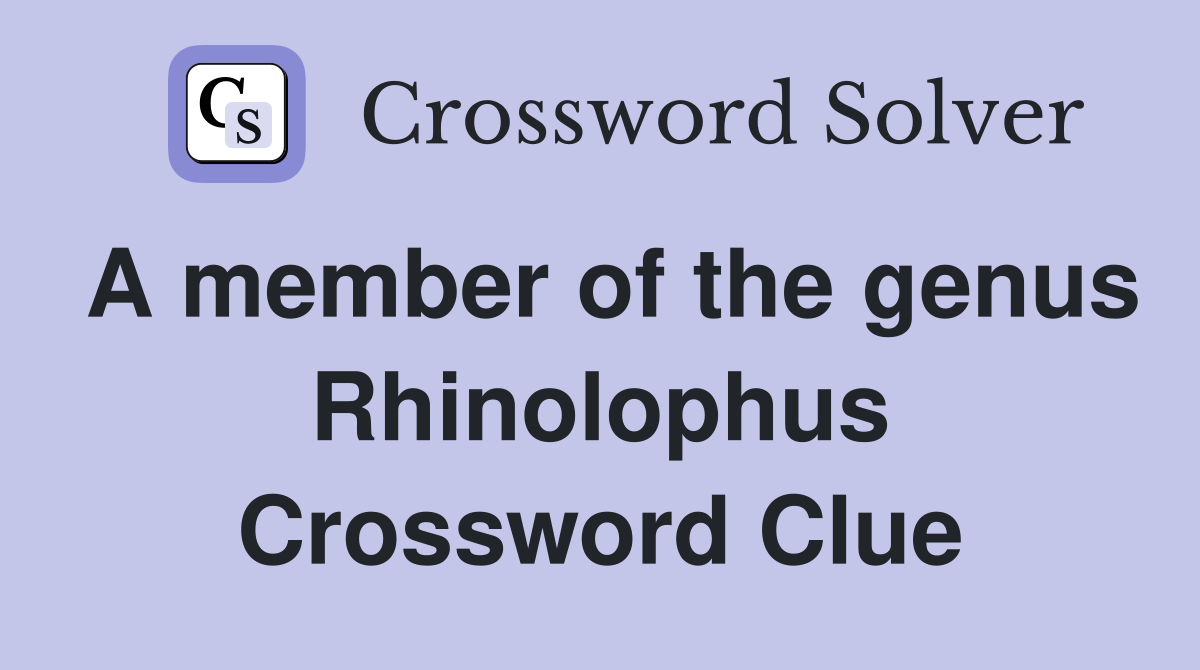 A member of the genus Rhinolophus Crossword Clue