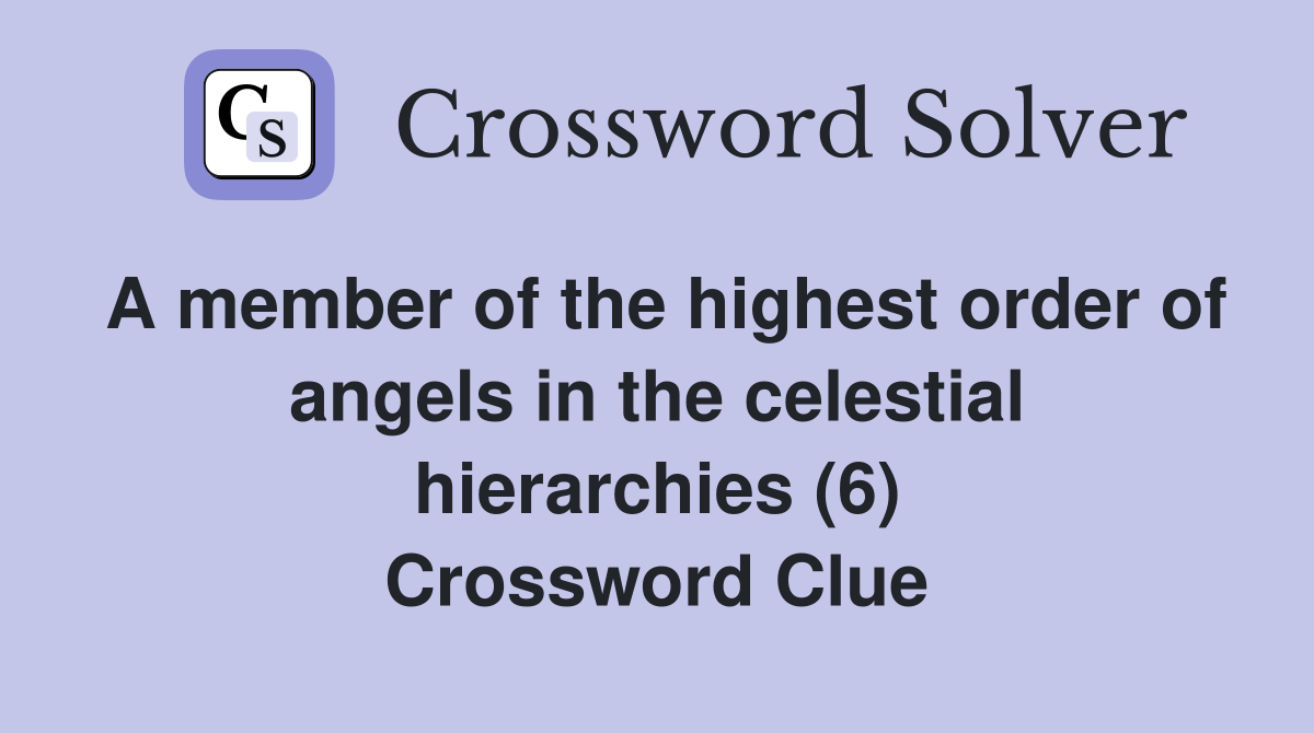 A member of the highest order of angels in the celestial hierarchies (6) Crossword Clue