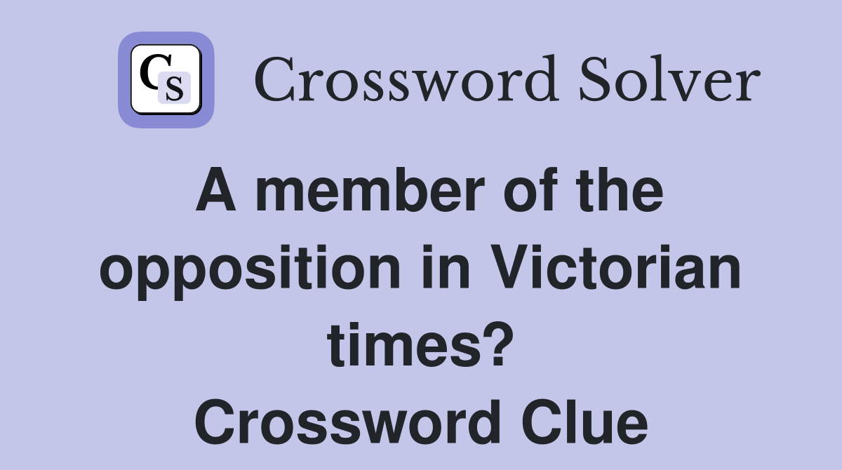 A member of the opposition in Victorian times? Crossword Clue