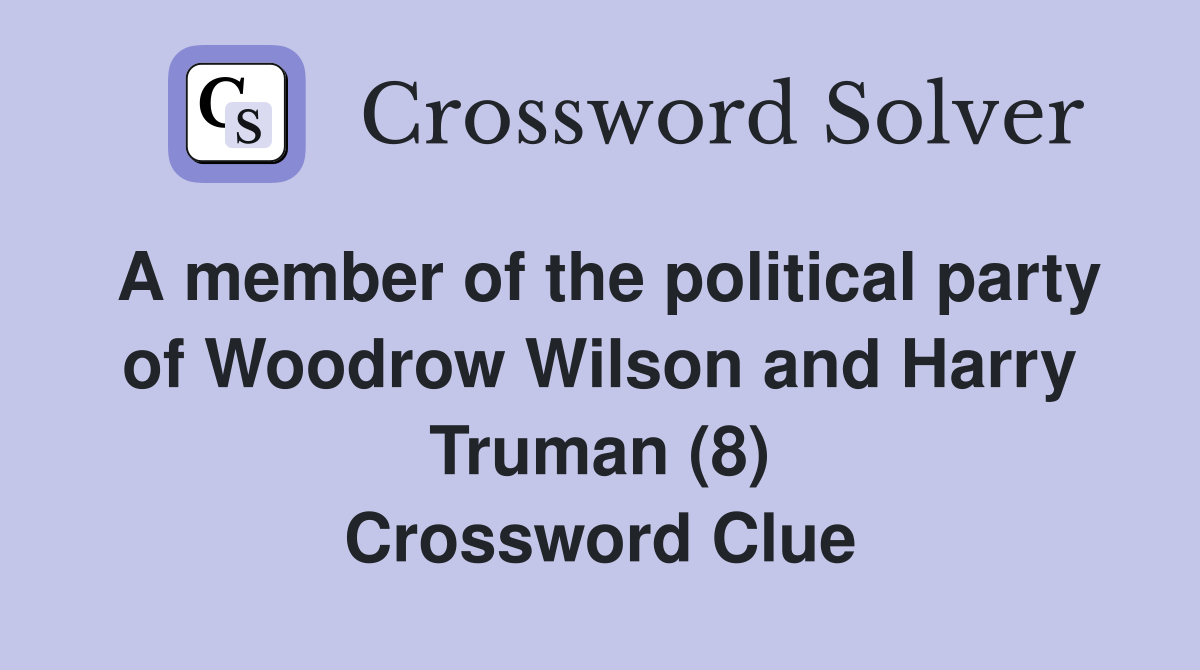 A member of the political party of Woodrow Wilson and Harry Truman (8) Crossword Clue