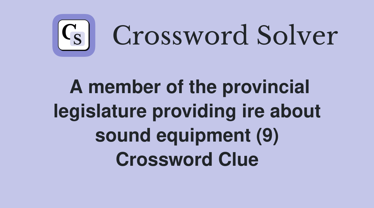 A member of the provincial legislature providing ire about sound equipment (9) Crossword Clue