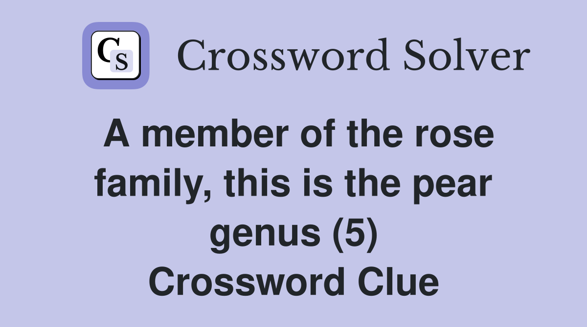 A member of the rose family, this is the pear genus (5) Crossword Clue