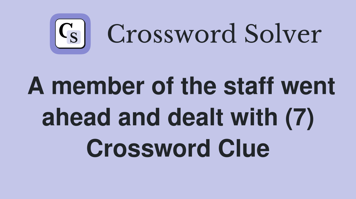 A member of the staff went ahead and dealt with (7) Crossword Clue