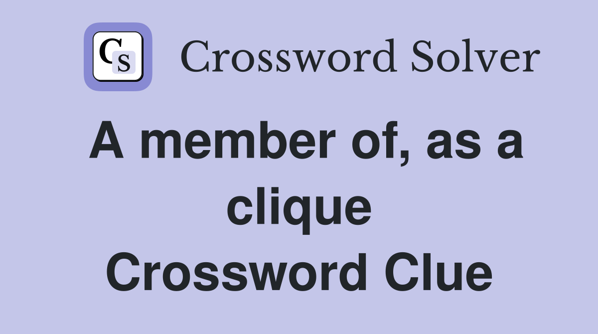 A member of, as a clique Crossword Clue