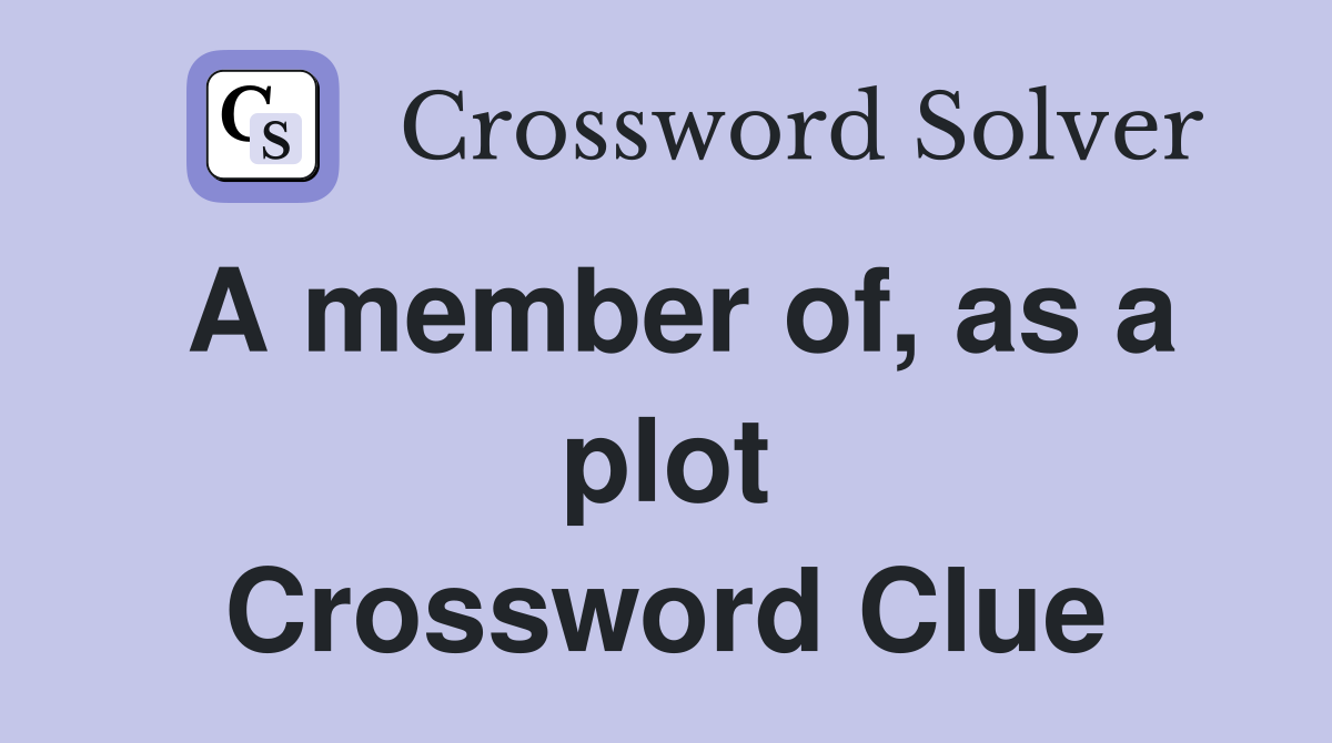 A member of, as a plot Crossword Clue