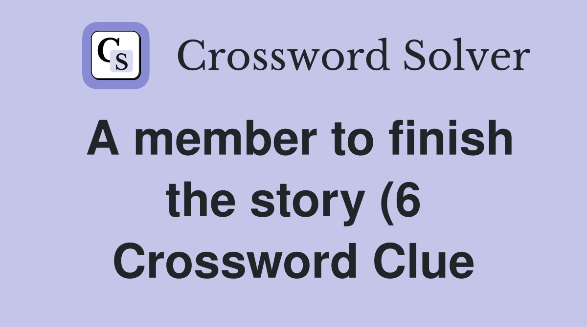 A member to finish the story (6) Crossword Clue Answers Crossword A member to finish the story (6) Crossword Clue Answers Crossword