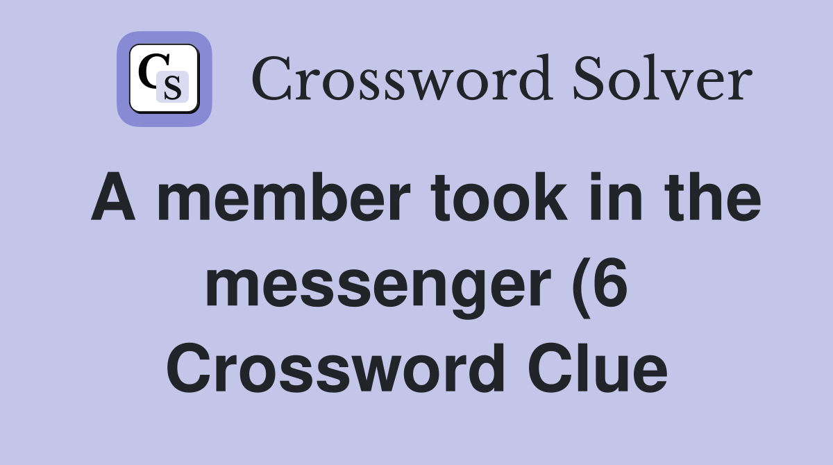 A member took in the messenger (6) Crossword Clue Answers Crossword A member took in the messenger (6) Crossword Clue Answers Crossword