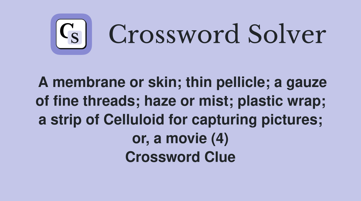 A membrane or skin; thin pellicle; a gauze of fine threads; haze or mist; plastic wrap; a strip of Celluloid for capturing pictures; or, a movie (4) Crossword Clue