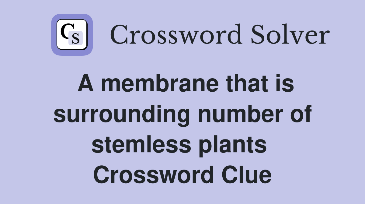 A membrane that is surrounding number of stemless plants  Crossword Clue