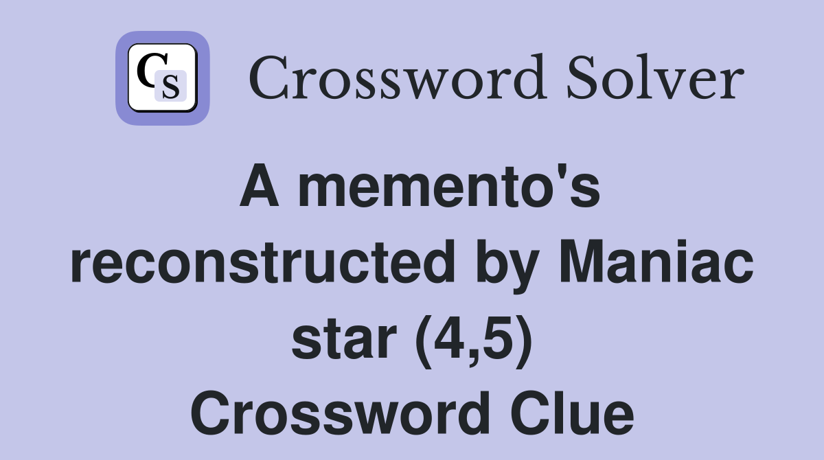 A memento's reconstructed by Maniac star (4,5) Crossword Clue
